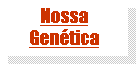 Caixa de texto: Nossa  Gen�tica